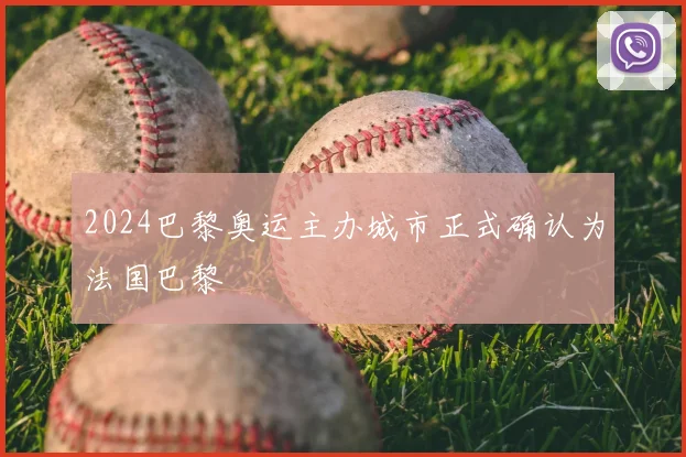 2024巴黎奥运主办城市正式确认为法国巴黎