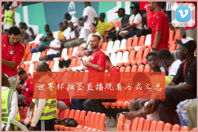 世界杯抽签直播观看方式汇总