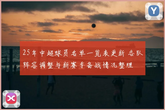 25年中超球员名单一览表更新 各队阵容调整与新赛季备战情况整理