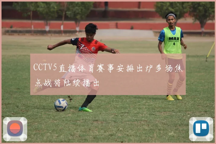 CCTV5直播体育赛事安排出炉多场焦点战将陆续播出