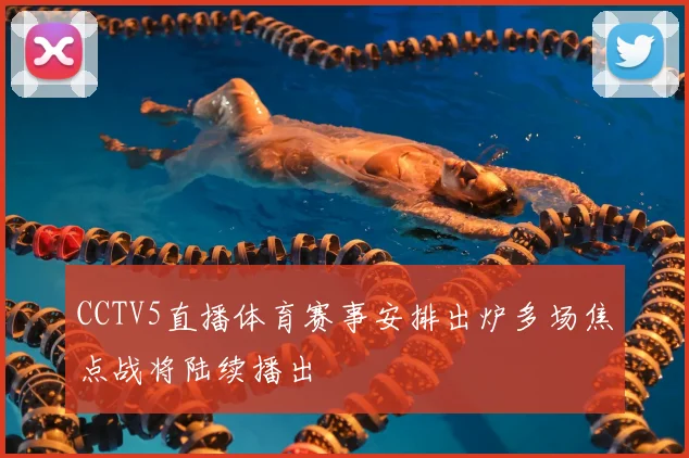 CCTV5直播体育赛事安排出炉多场焦点战将陆续播出
